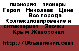 1.1) пионерия : пионеры Герои - Николаев › Цена ­ 90 - Все города Коллекционирование и антиквариат » Значки   . Крым,Жаворонки